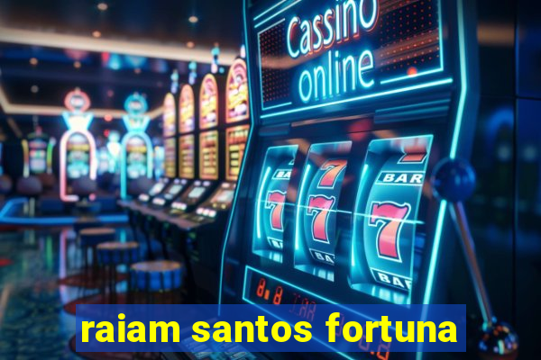 raiam santos fortuna